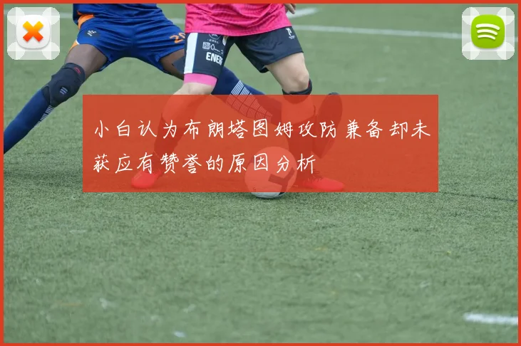 小白认为布朗塔图姆攻防兼备却未获应有赞誉的原因分析
